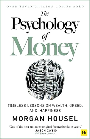 The Psychology of Money: Timeless Lessons on Wealth, Greed, and Happiness By Morgan Housel Morgan Housel
